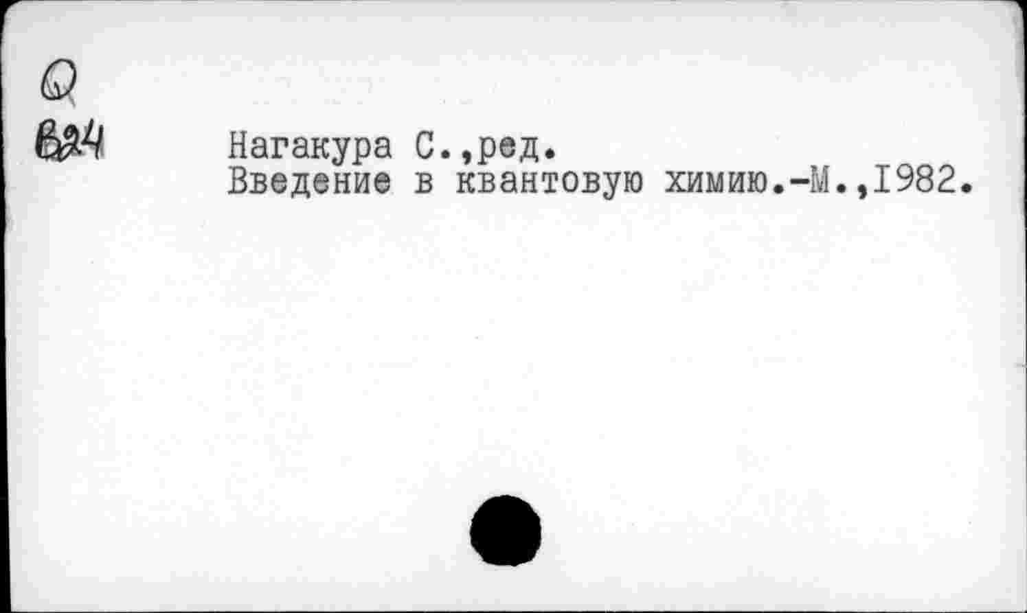 ﻿Нагакура С.,ред.
Введение в квантовую химию.-М.,1982.